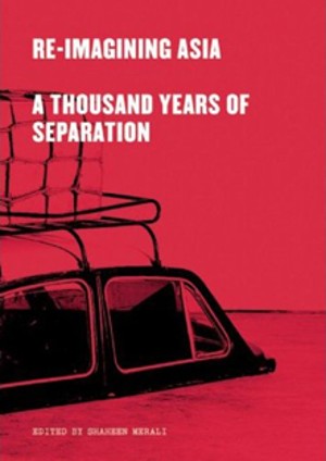 Shaheen Merali (Herausgeber)  | Re-Imagining Asia: A Thousand Years of Separation